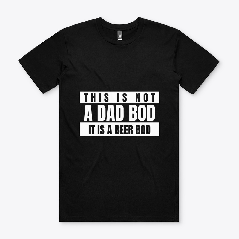 THIS IS NOT A DAD BOD IT'S A BEER BOD