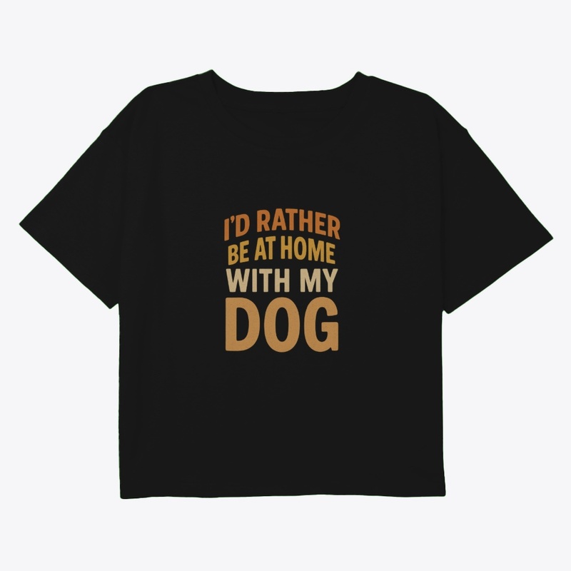 I'D RATHER BE AT HOME WITH MY DOG