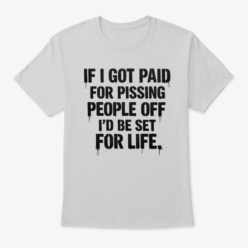 IF I GOT PAID FOR PISSING PEOPLE... joke