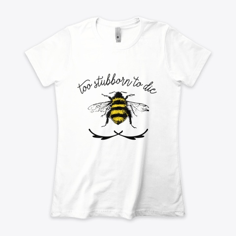 Too Stubborn To Die Big Bee White T-Shirt Front