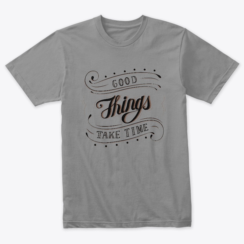 GODD THINGS TAKE TIME