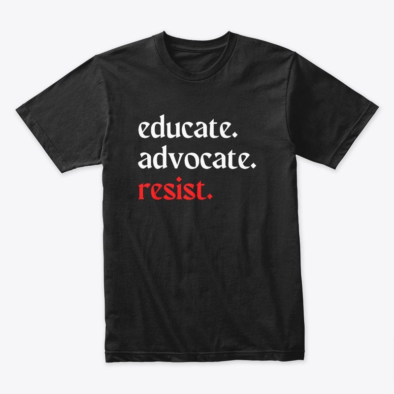 educate. advocate. resist.