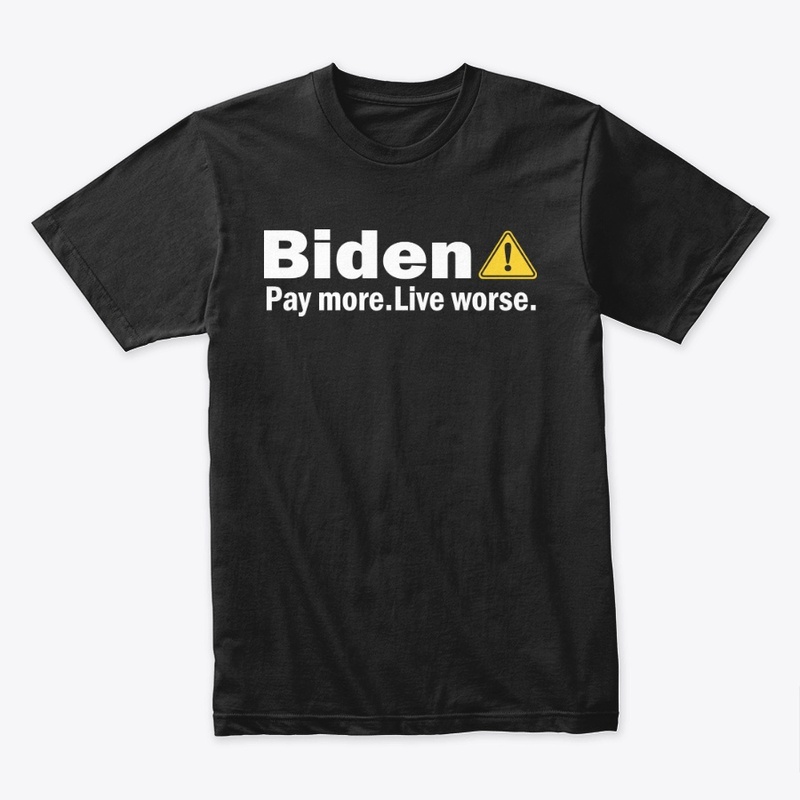 Biden Pay More Live Worse Shirt