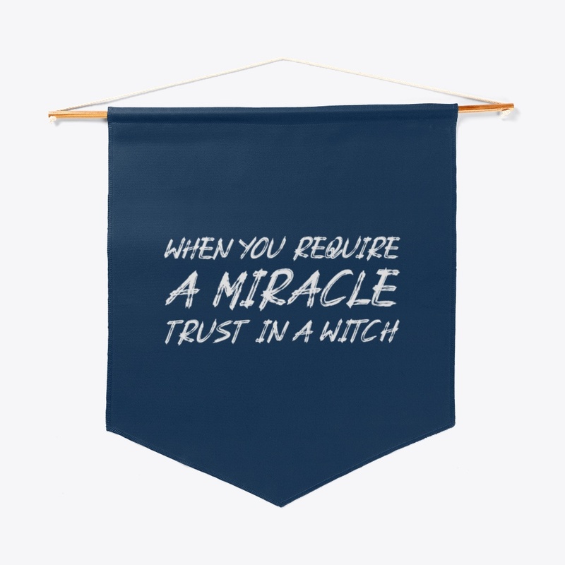 When you require a miracle trust a witch