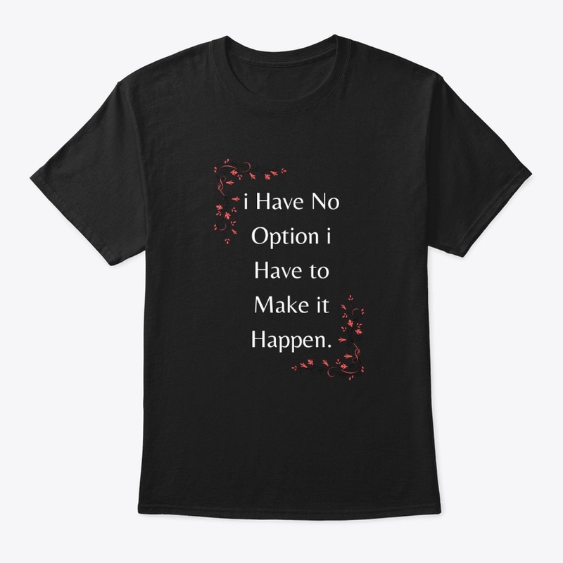 i Have NoOption I have to MakeitHappen.