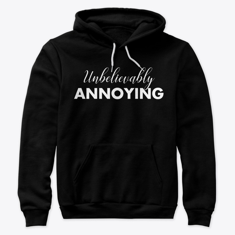 Unbelievably Annoying | Funny Apparel