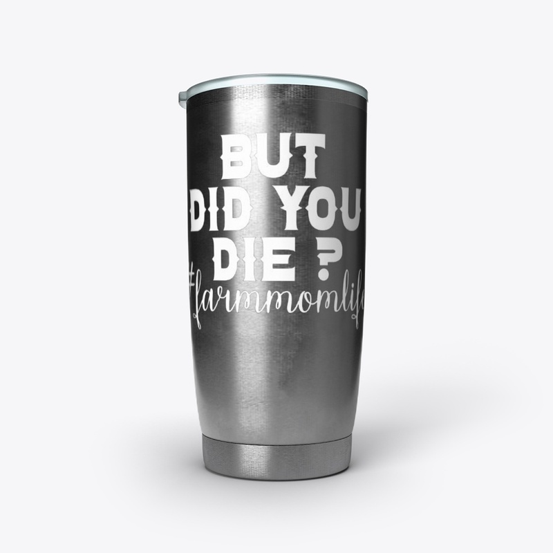 BUT DID YOU DIE FARM MOM LIFE SHIRT
