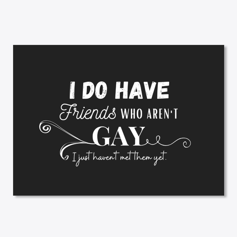 I do have friends who aren't gay