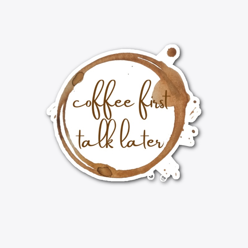 Coffee First, Talk Later