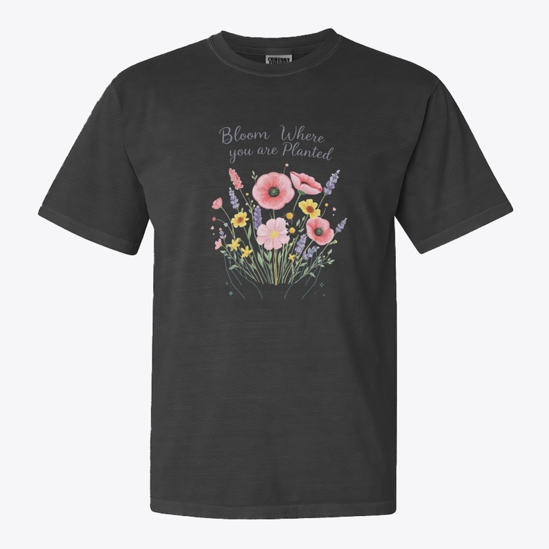 Bloom where you are Planted