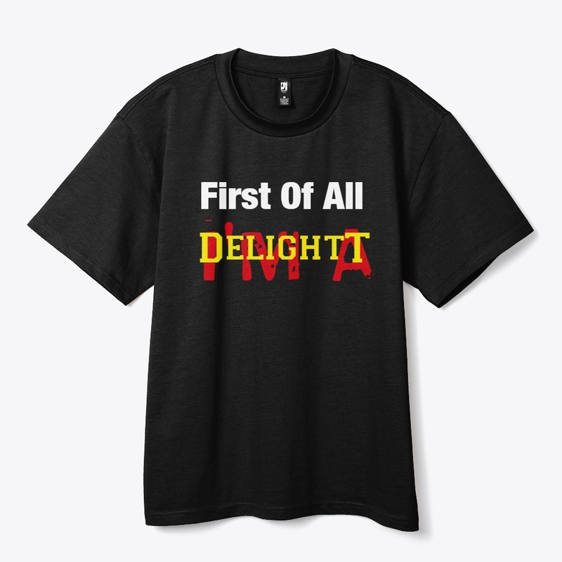 First Of All I'm A Delight t shirt