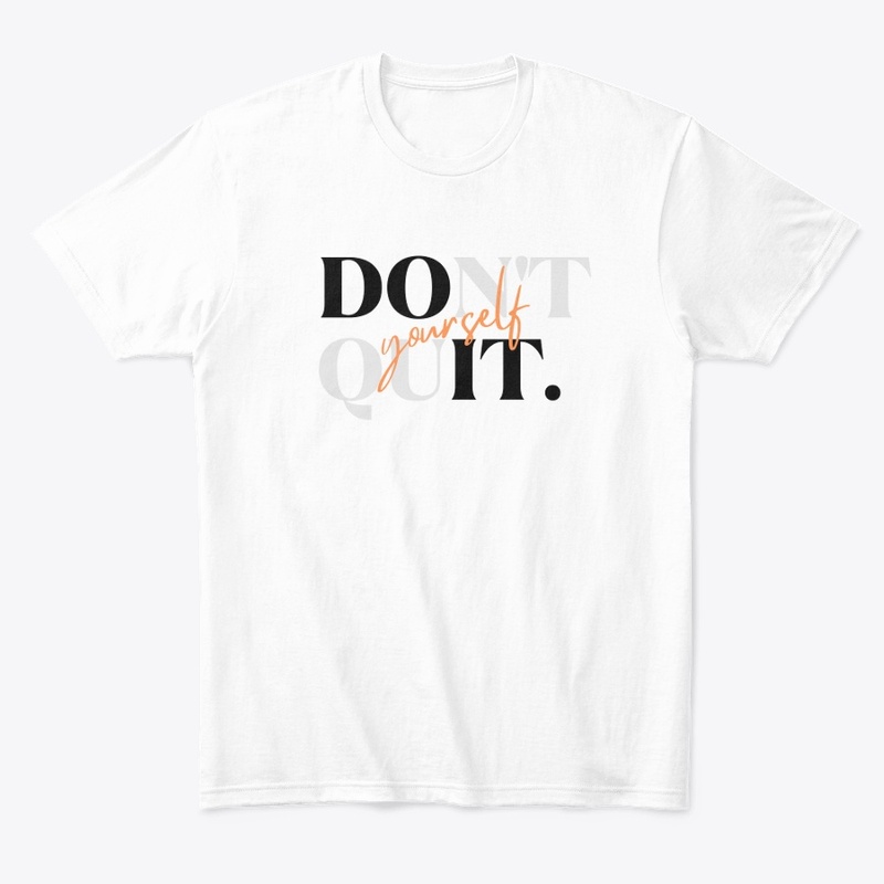 Don't quit your self printed tshirt 