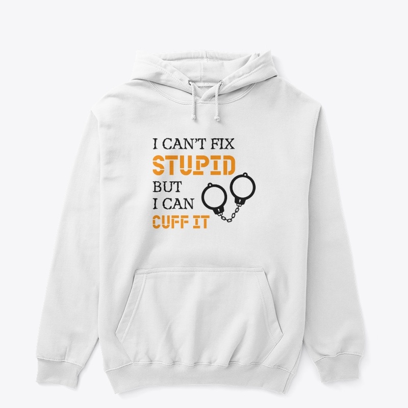 I Can't Fix Stupid But I Can Cuff It