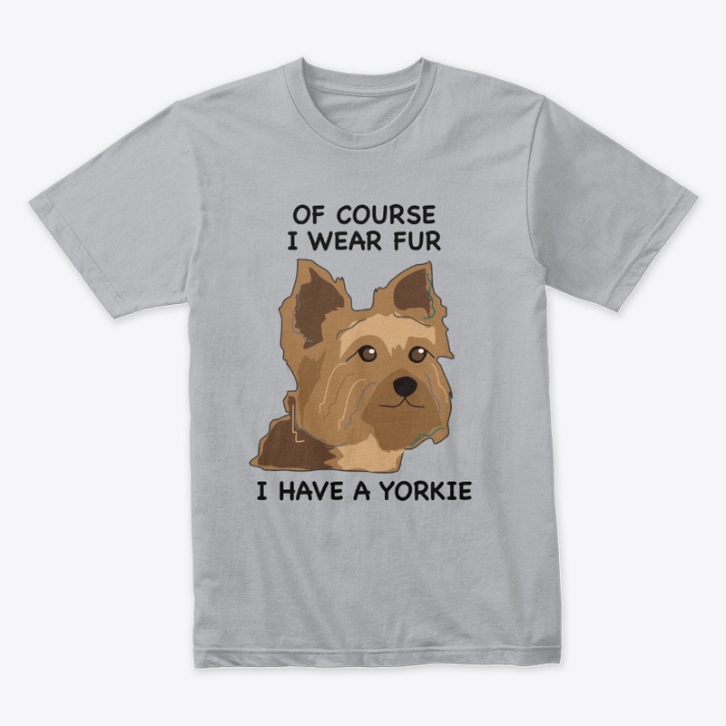Of Course I Wear Fur - I Have A Yorkie