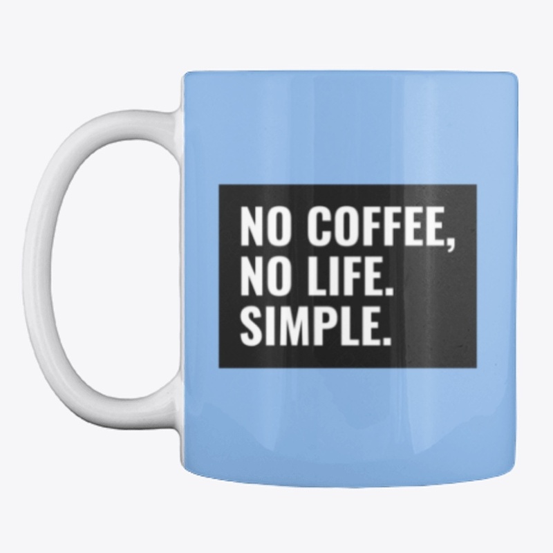 No Coffee, No life. Simple