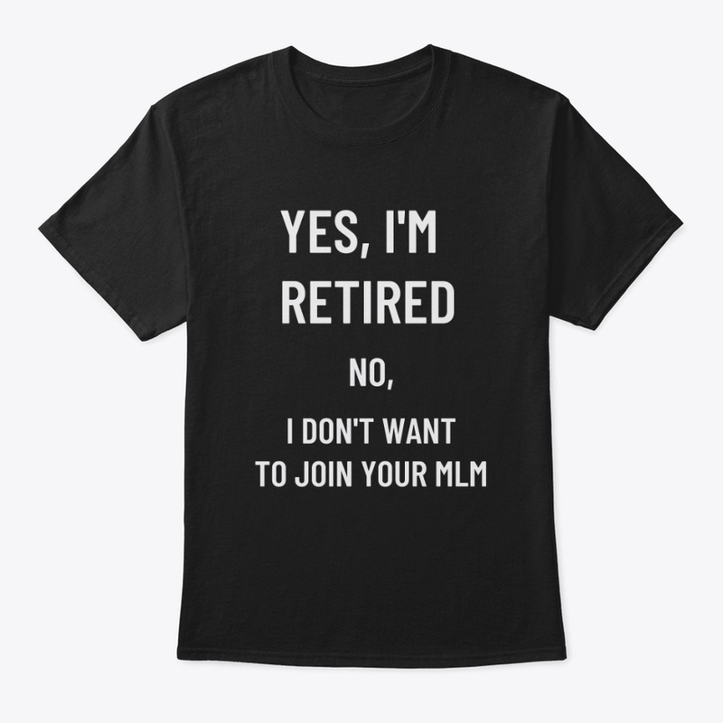 Yes, I’m Retired. No MLM.
