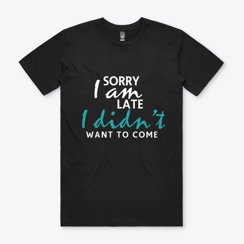 Sorry I'm Late I Didn't Want To Come 