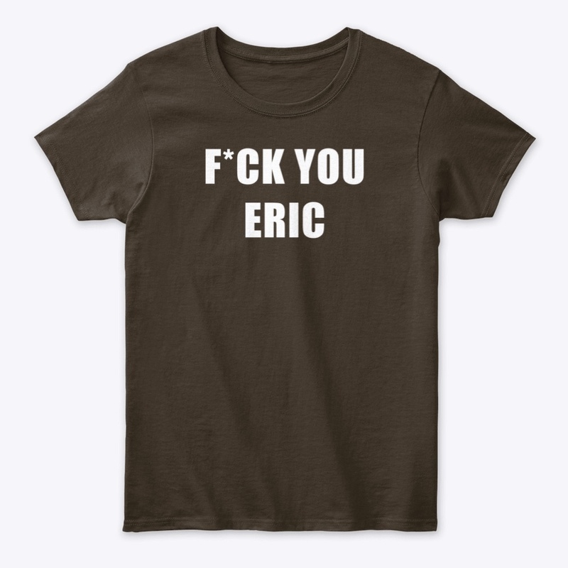 F*ck you Eric