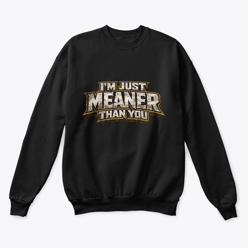I'm Just Meaner than You 
