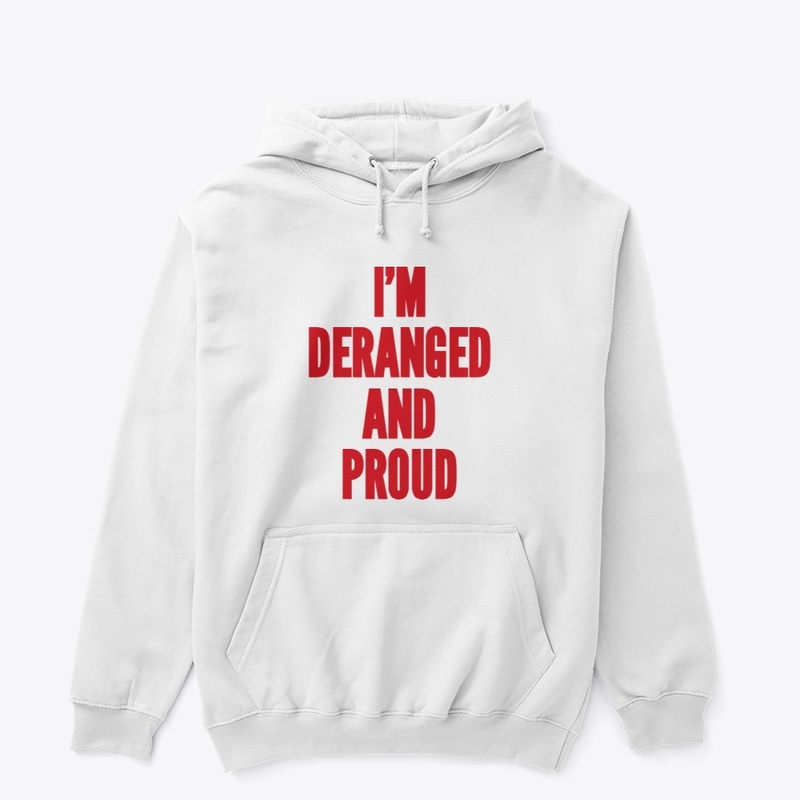 Deranged and Proud