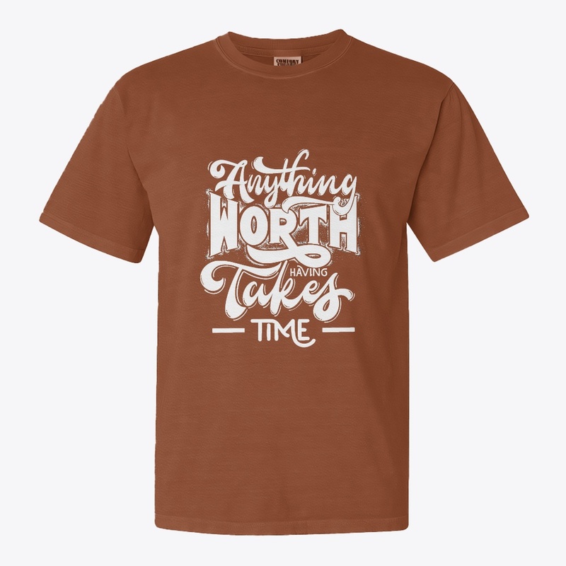 Anything Worth Having Takes Time