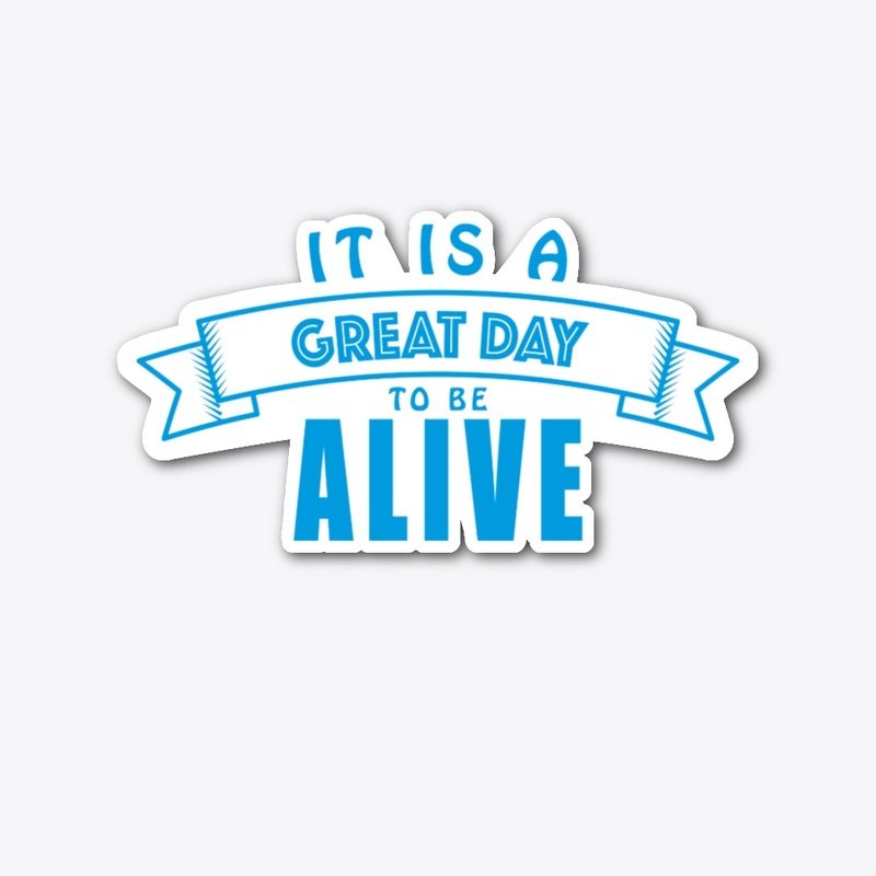 It's a Great Day to be Alive