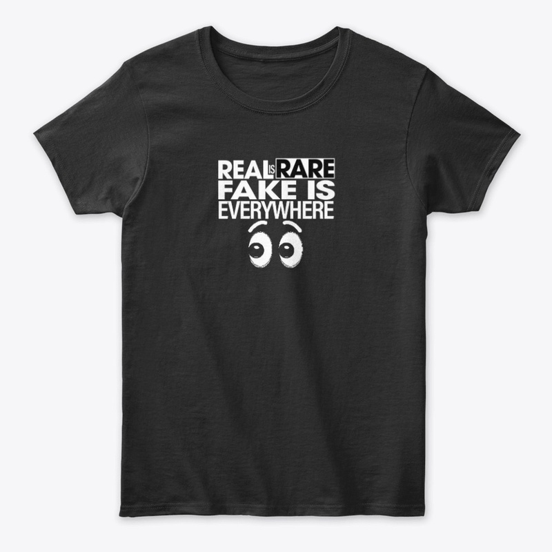 Real Is Rare Fake Is Everywhere