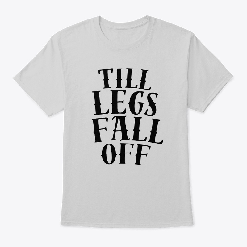 TILL LEGS FALL OFF