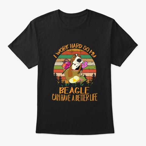 I Work Hard So My Beagle Can Have A Bett Black T-Shirt Front