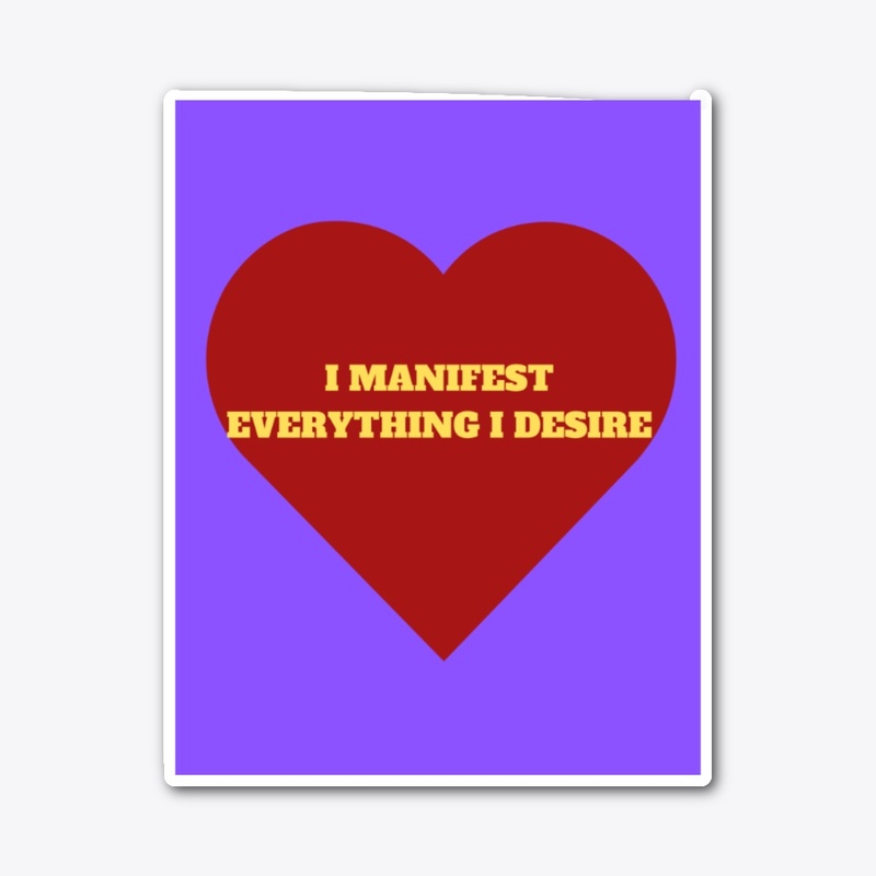 I Manifest Everything I Desire.