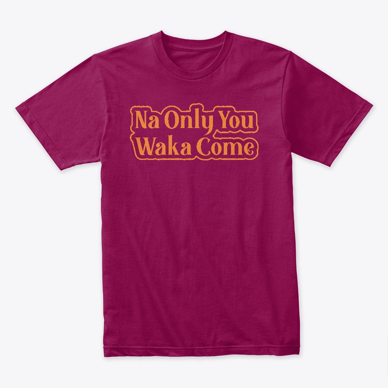 Na Only You Waka Come Naija Design