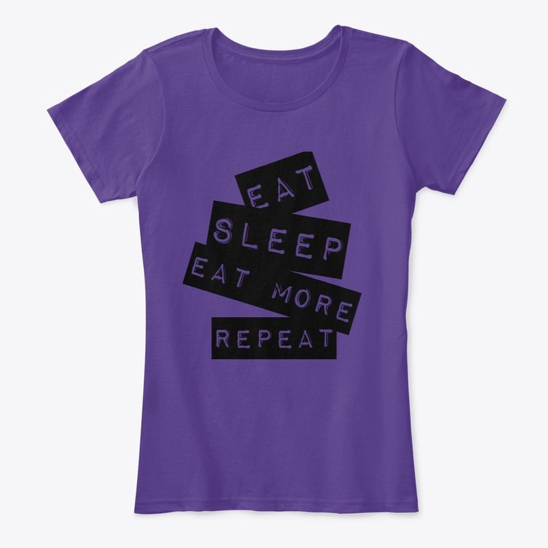 "Eat, Sleep, Eat More, Repeat" Ladies