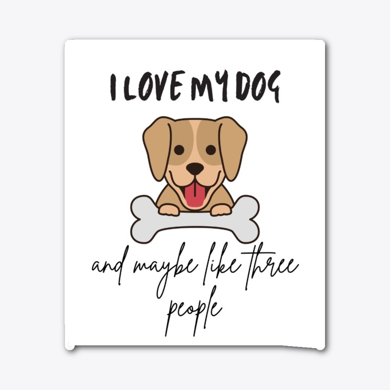 I Love My Dog And Maybe Like 3 People