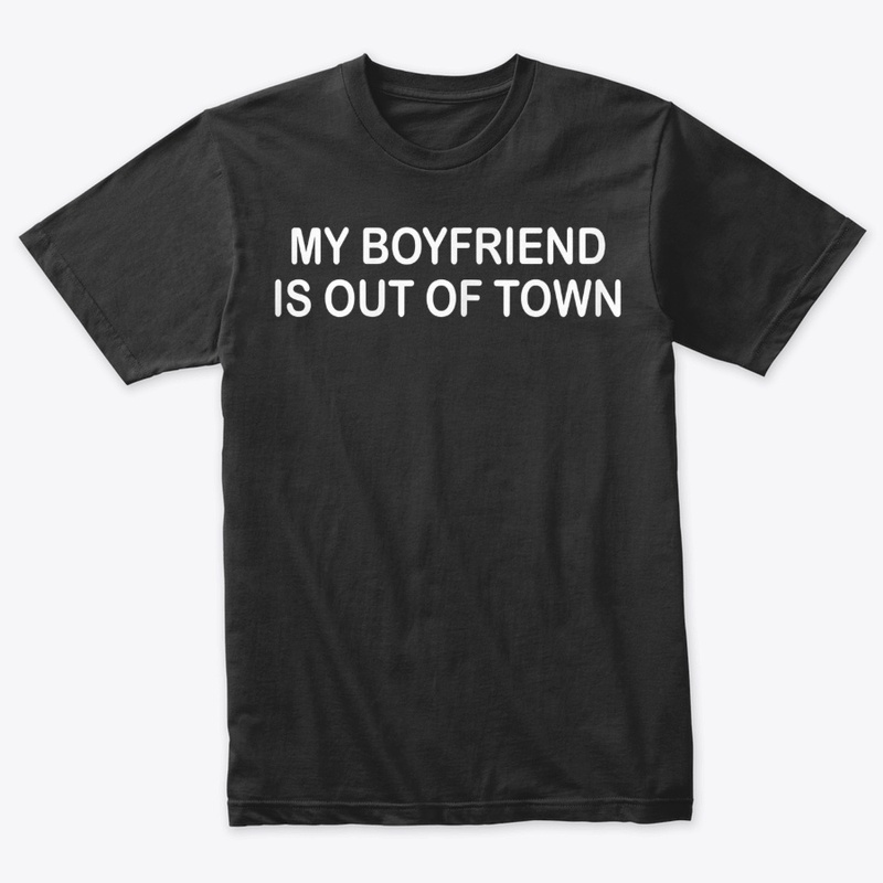 My Boyfriend Is Out Of Town T-Shirt