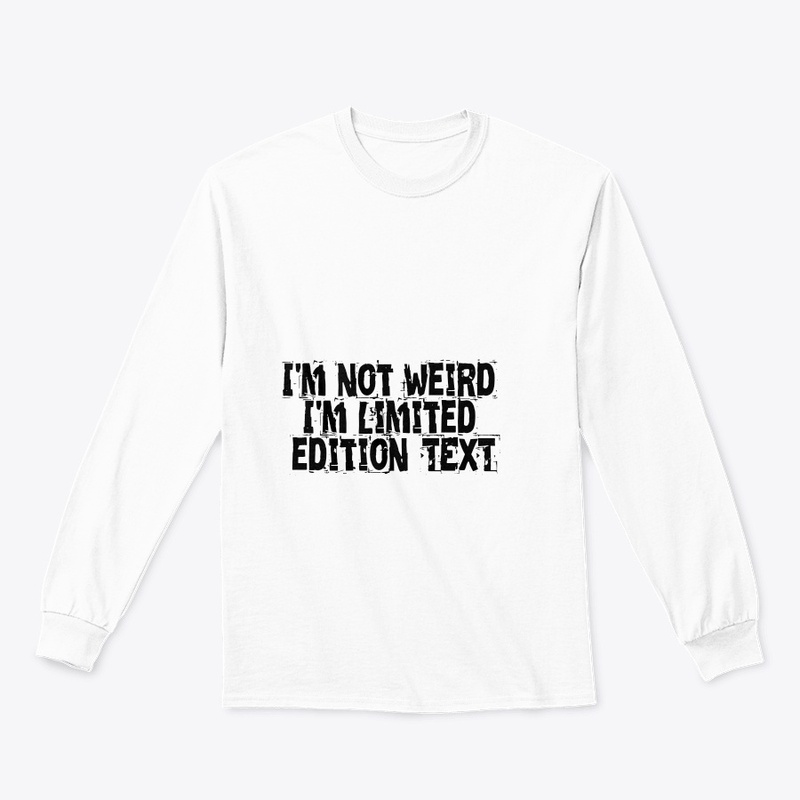 I'm not weird, I'm limited edition"