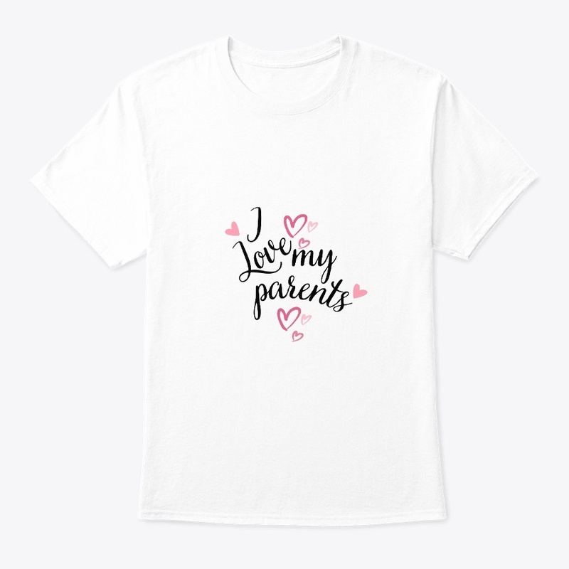I love my parents t shirts