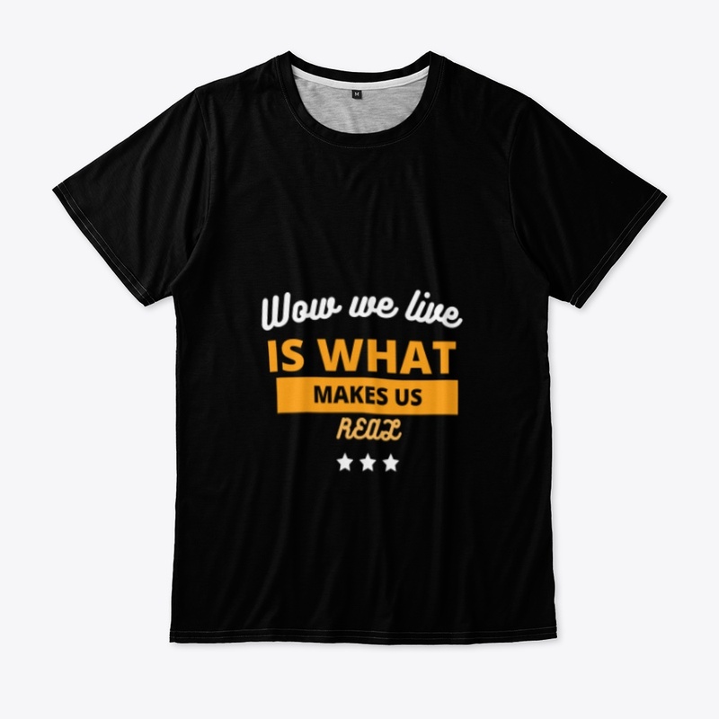 How we live is what Makes us Real