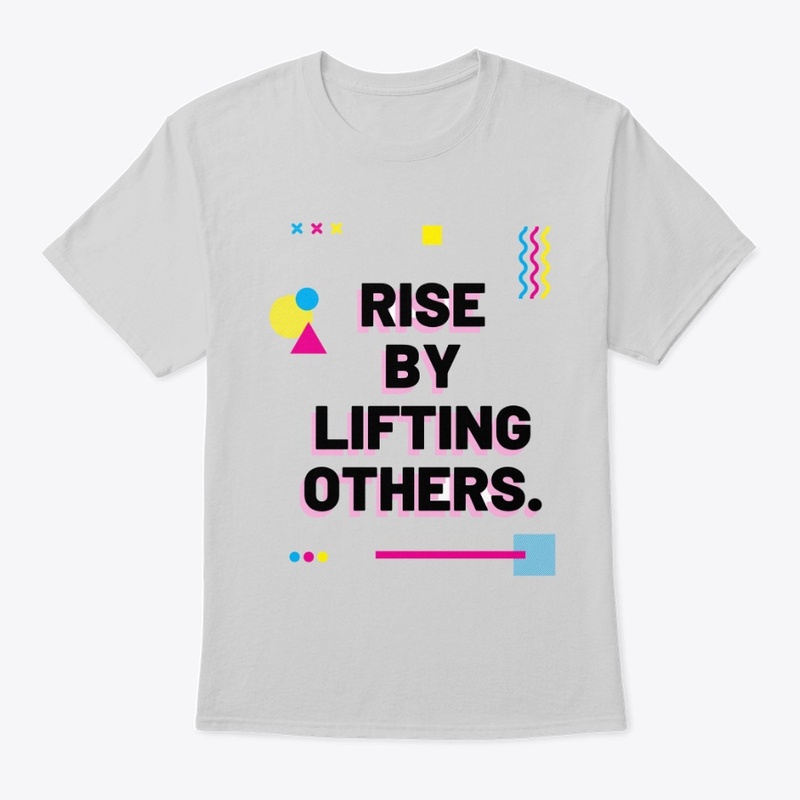 RISE BY LIFTING OTHERS.