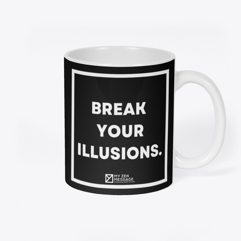 Break your illusions.