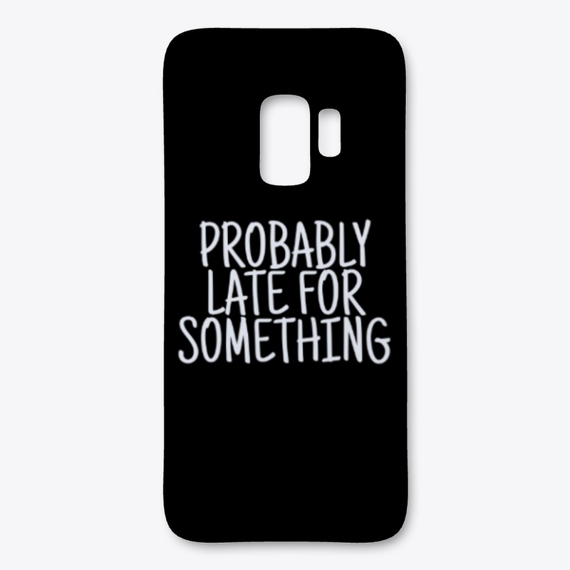 Probably Late For Something