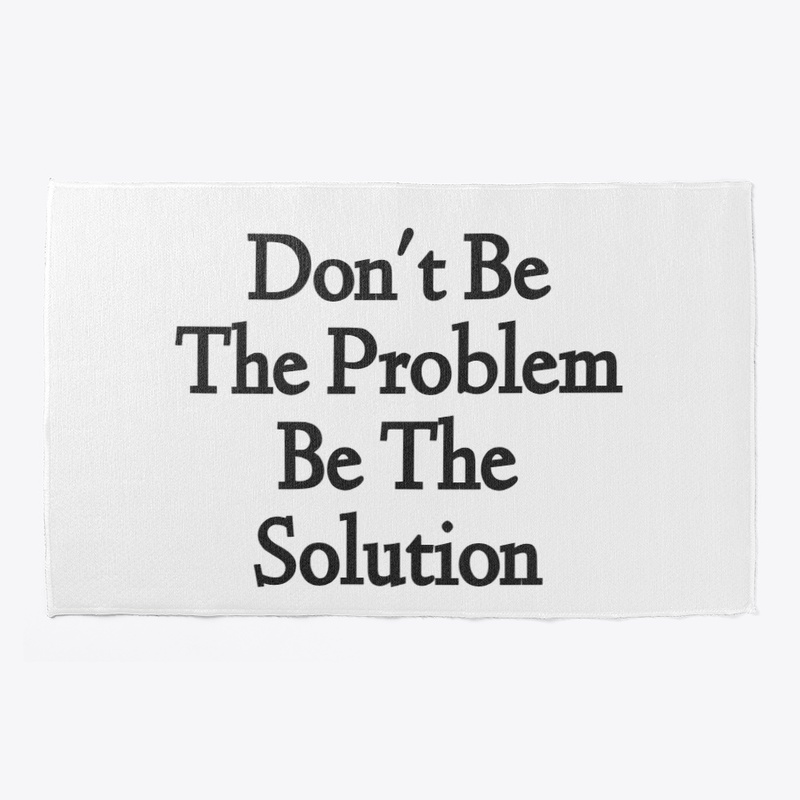 Don't Be The Problem Be The Solution D1