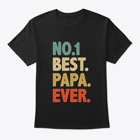 Best Papa Ever Best Gift For Papa Or Dad Black T-Shirt Front