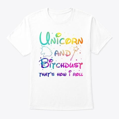 Unicorn And Bitchdust That's How I Roll White Camiseta Front