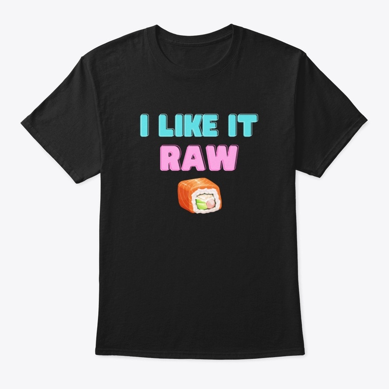 I like it raw
