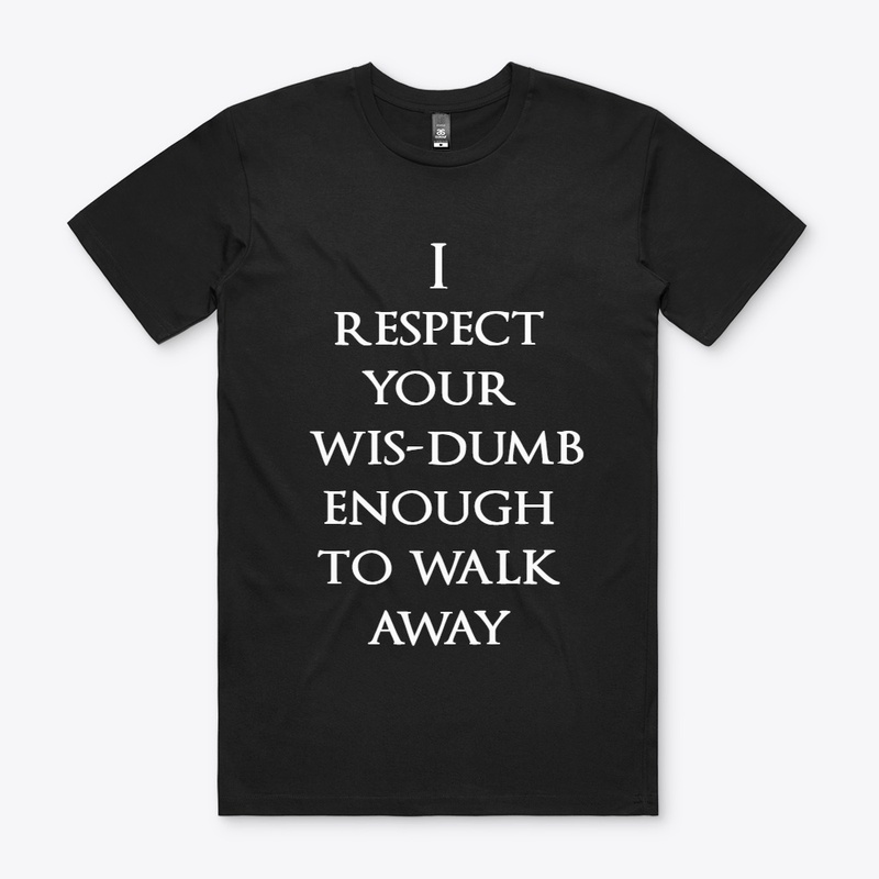 I respect your wis-dumb