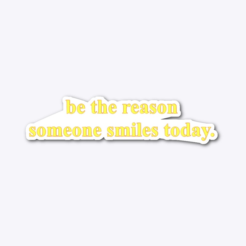 Be The Reason Someone Smiles Today