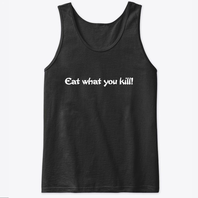Eat what you Kill!!!