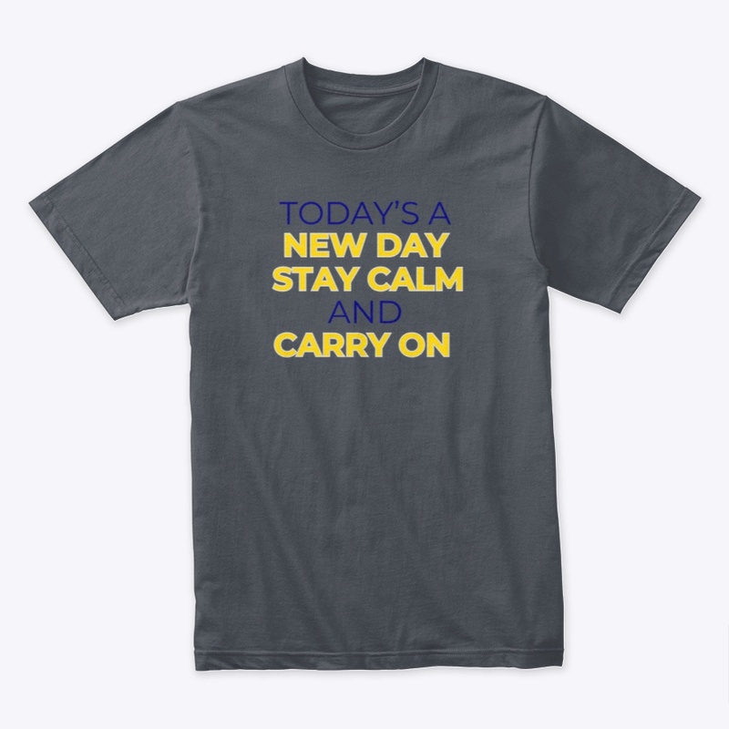 TODAY'S A NEW DAY STAY CALM AND CARRY ON