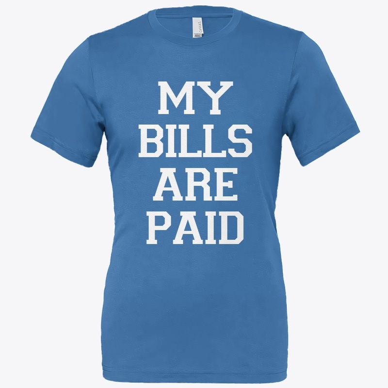 MY BILLS ARE PAID T-SHIRT