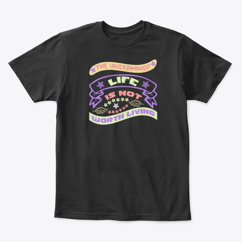 The Unexamined life is not worth living